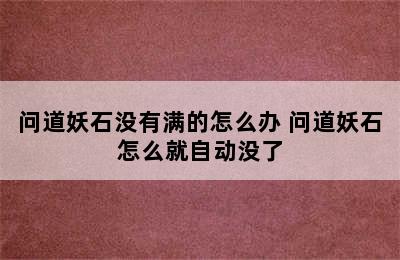 问道妖石没有满的怎么办 问道妖石怎么就自动没了